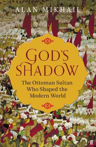 Cover image for God's Shadow: The Ottoman Sultan Who Shaped the Modern World