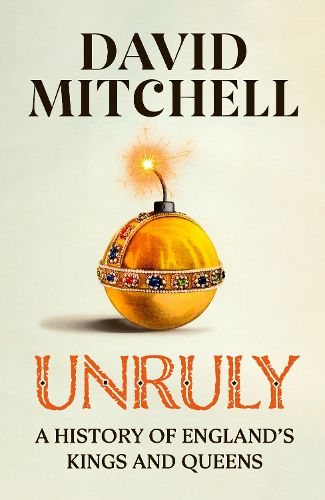 Cover image for Unruly: The History of England's Kings and Queens